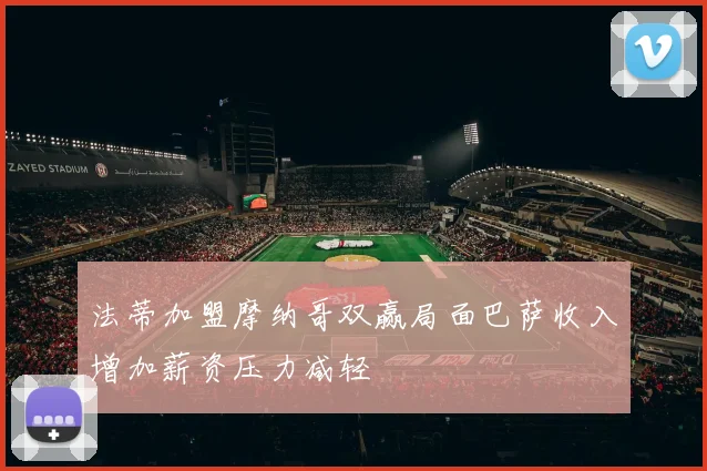 法蒂加盟摩纳哥双赢局面巴萨收入增加薪资压力减轻